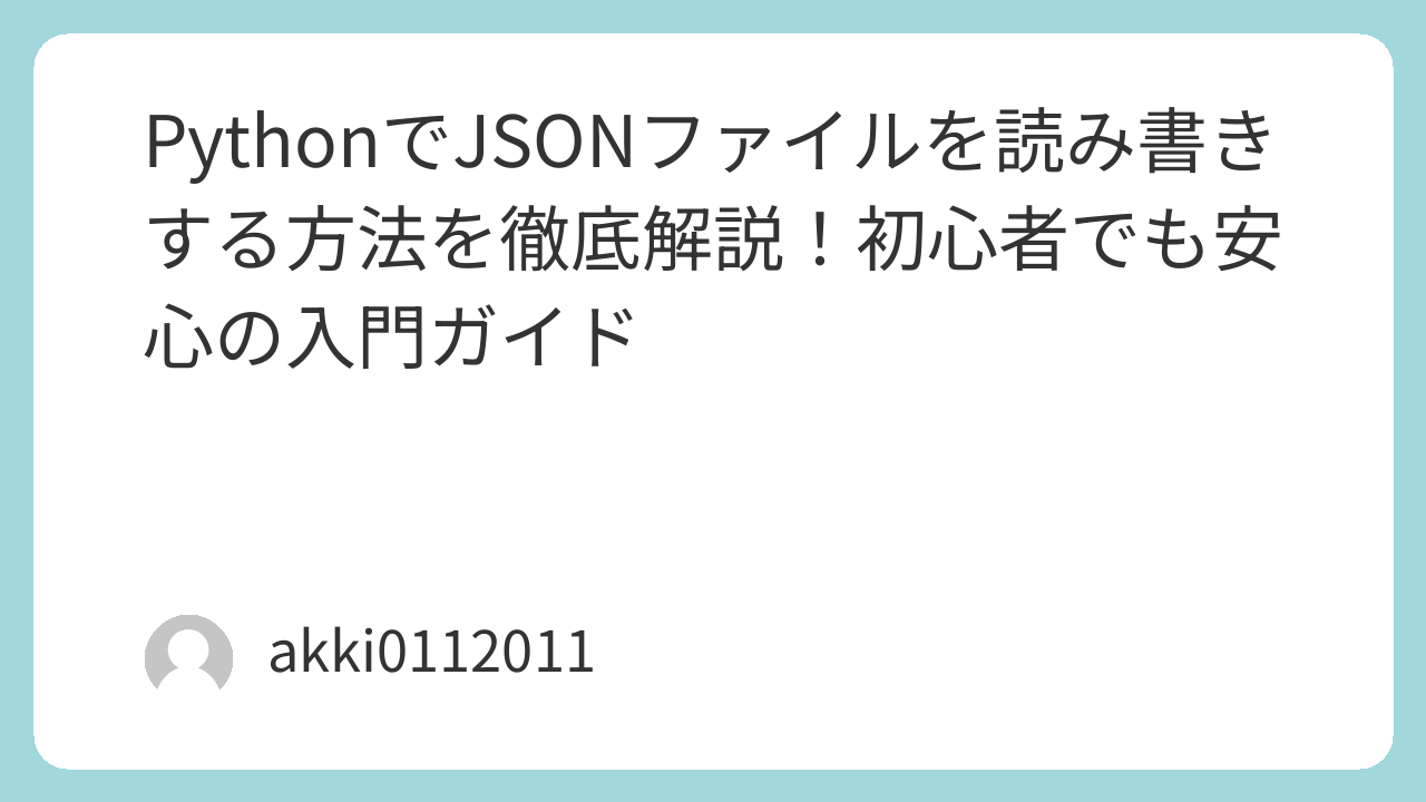 PythonでJSONファイルを読み書きする方法｜初心者向け入門ガイドと実例