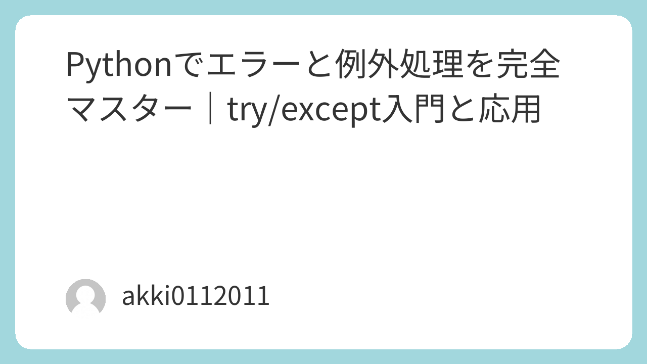 Pythonでエラーと例外処理を完全マスター｜try/except入門と応用